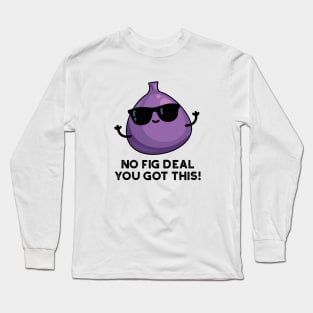 No Fig Deal I Got This Cute Fruit Pun Long Sleeve T-Shirt